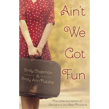 Ain't We Got Fun: The Collected Letters of Georgiana and Bess Rowland