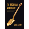 The Backyard Millionaire: How to Create Wealth Where You Are with What You've Got!