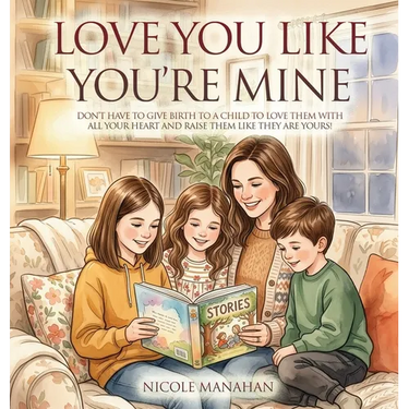 I Love You Like You're Mine: Don't have to give birth to a child to love them with all your heart and raise them like they are yours!