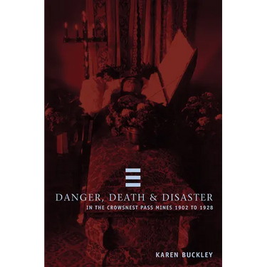 Danger, Death, and Disaster in the Crowsnest Pass Mines 1902-1928