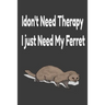 i don't need therapy i just need my ferret: ferreiro, ferrell, ferret care