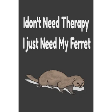 i don't need therapy i just need my ferret: ferreiro, ferrell, ferret care