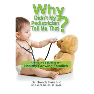 Why Didn't My Pediatrician Tell Me That?: Alternative Solutions For a Healthy Growing Families