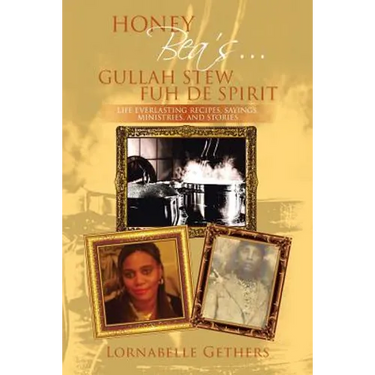 Honey Bea's... Gullah Stew Fuh de Spirit: Life Everlasting Recipes, Sayings, Ministries, and Stories