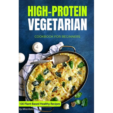 High-Protein Vegetarian Cookbook for Beginners: Plant-Based Low-Carb Recipes for a Healthy Weight Loss Diet