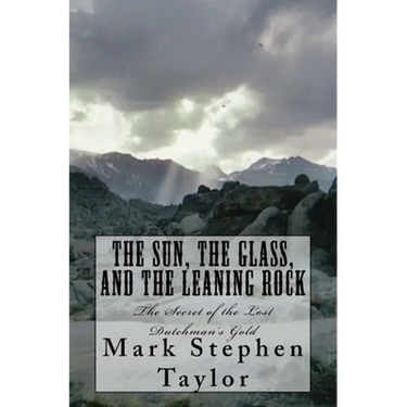 The Sun, The Glass, and The Leaning Rock: The Secret of the Lost Dutchman's Gold