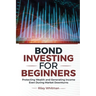 Bond Investing for Beginners: Protecting Wealth and Generating Income Even During Market Downturns