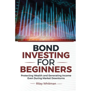 Bond Investing for Beginners: Protecting Wealth and Generating Income Even During Market Downturns