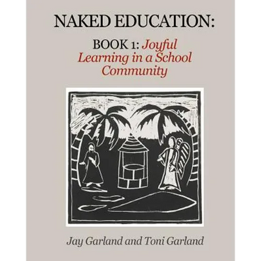 Naked Education: Book 1: Joyful Learning in a School Community