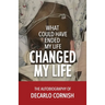 What Could Have Ended My Life Changed My Life: The Autobiography of Decarlo Cornish