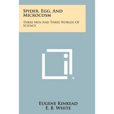 Spider, Egg, and Microcosm: Three Men and Three Worlds of Science