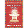 Africa's Roots in God: The Knowledge of the Creator Embedded in the African Culture
