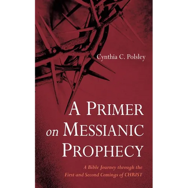 A Primer on Messianic Prophecy: A Bible Journey Through the First and Second Comings of Christ
