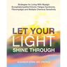 Let Your Light Shine Through: Strategies for Living With Myalgic Encephalomyelitis, Chronic Fatigue Syndrome, Fibromyalgia and Multiple Chemical Sensi
