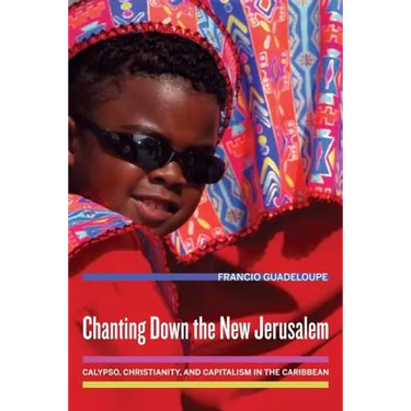 Chanting Down the New Jerusalem: Calypso, Christianity, and Capitalism in the Caribbean Volume 4