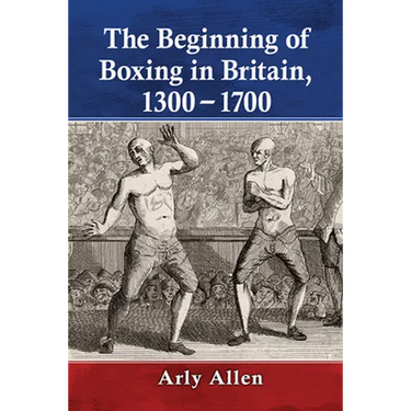 The Beginning of Boxing in Britain, 1300-1700