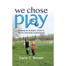 We Chose Play: Raising an Autistic Child to Thrive and Feel Understood