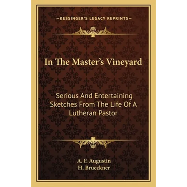 In The Master's Vineyard: Serious And Entertaining Sketches From The Life Of A Lutheran Pastor