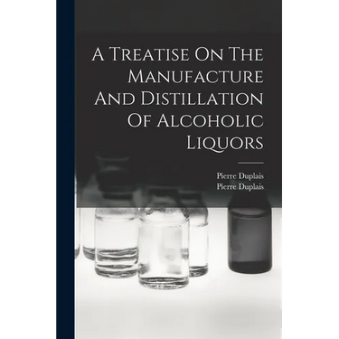 A Treatise On The Manufacture And Distillation Of Alcoholic Liquors