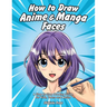 How to Draw Anime & Manga Faces: A Step by Step Drawing Guide for Kids, Teens and Adults
