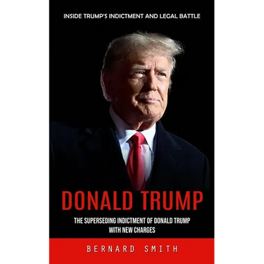 Donald Trump: Inside Trump's Indictment and Legal Battle (The Superseding Indictment of Donald Trump With New Charges)