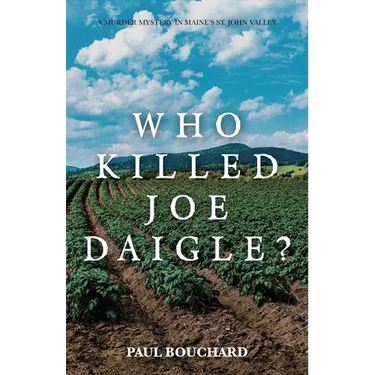 Who Killed Joe Daigle?: A Murder Mystery in Maine's St. John Valley.