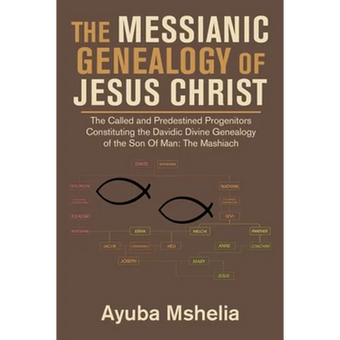 The Messianic Genealogy of Jesus Christ: The Called and Predestined Progenitors Constituting the Davidic Divine Genealogy of the Son of Man: the Mashi