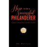 How To Be A Successful Philanderer: A Guide To Down Home Southern Wisdom