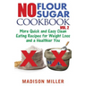 No Flour No Sugar Cookbook Vol. 2: More Quick and Easy Clean Eating Recipes for Weight Loss and a Healthier You