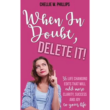 When In Doubt, Delete It!: 36 Life Changing Edits That Will Add More Clarity, Success, and Joy to Your Life