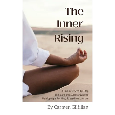The Inner Rising: A Complete Step-By-Step Self-Care and Success Guide to Developing a Positive, Stress-Free Lifestyle
