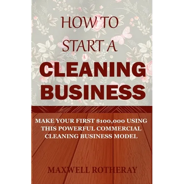 How to Start a Cleaning Business: Make Your First $100,000 Using This Powerful Commercial Cleaning Business Model