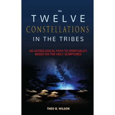 The Twelve Constellations in the Tribes: An Astrological Path to Spirituality Based On The Holy Scriptures