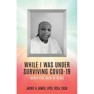 While I Was Under Surviving Covid-19: Thirty-Five Days of Peace