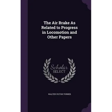 The Air Brake As Related to Progress in Locomotion and Other Papers