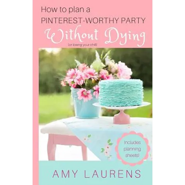 How To Plan A Pinterest-Worthy Party Without Dying: (Or Losing Your Chill)