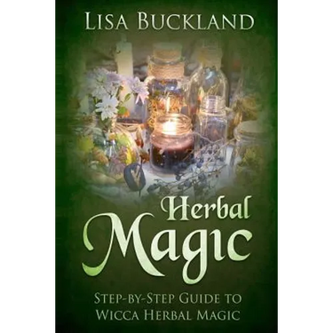 Herbal Magic: Step-By-Step Guide to Wicca Herbal Magic