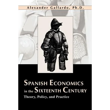 Spanish Economics in the Sixteenth Century: Theory, Policy, and Practice
