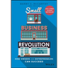 Small Business Revolution: How Owners and Entrepreneurs Can Succeed
