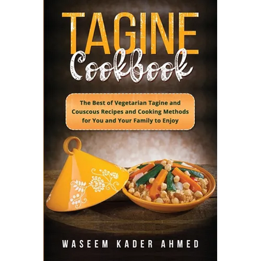 Tagine Cookbook: The Best of Vegetarian Tagine and Couscous Recipes and Cooking Methods for You and Your Family to Enjoy