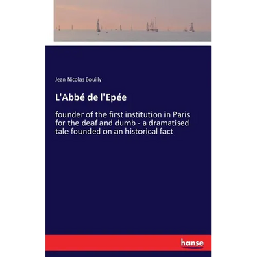 L'Abbé de l'Epée: founder of the first institution in Paris for the deaf and dumb - a dramatised tale founded on an historical fact