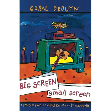 Big Screen, Small Screen: A Practical Guide to Writing for Flim and Television in Australia