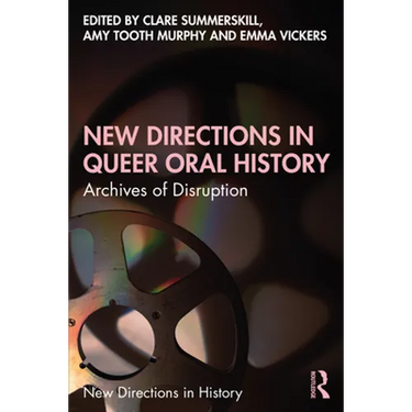 New Directions in Queer Oral History: Archives of Disruption