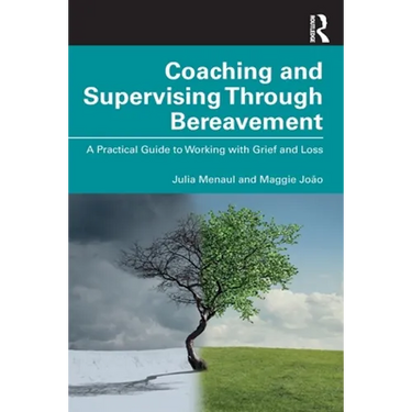 Coaching and Supervising Through Bereavement: A Practical Guide to Working with Grief and Loss