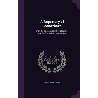 A Repertory of Gonorrhoea: With the Concomitant Symptoms of the Genital and Urinary Organs