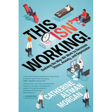 This Isn't Working!: Evolving the Way We Work to Decrease Stress, Anxiety, and Depression
