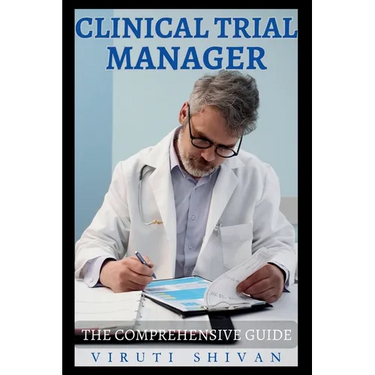 Clinical Trial Manager - The Comprehensive Guide