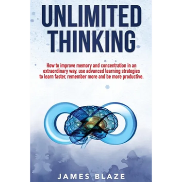 Unlimited Thinking: How to Improve Memory and Concentration in an Extraordinary Way, use Advanced Learning Strategies to Learn Faster, Rem