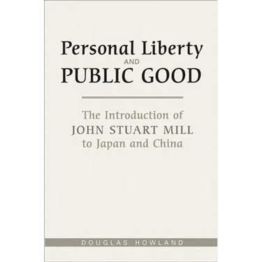Personal Liberty and Public Good: The Introduction of John Stuart Mill to Japan and China