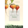 Water at the Roots: Poems and Insights of a Visionary Farmer